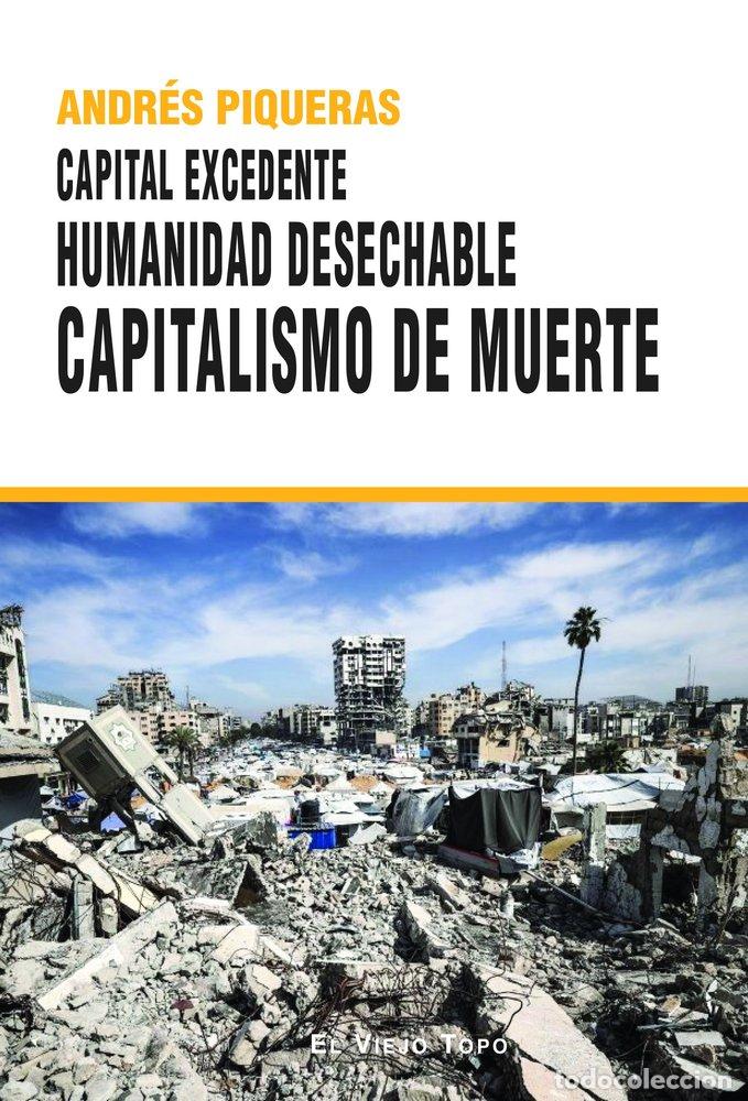 books: CAPITAL EXCEDENTE HUMANIDAD DESECHABLE CAPITALISMO DE MUERT - PIQUERAS, ANDRES