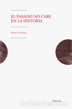 Livres: EL PASADO NO CABE EN LA HISTORIA - SERGIO ROJAS