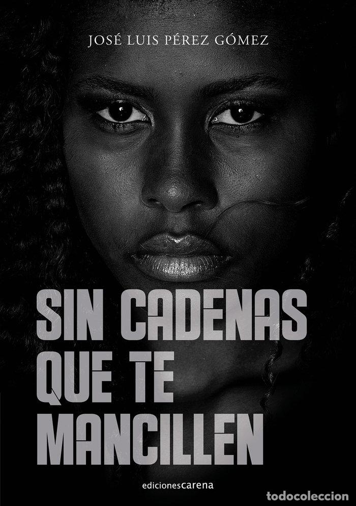 Libri: SIN CADENAS QUE TE MANCILLEN - PEREZ GOMEZ, JOSE LUIS