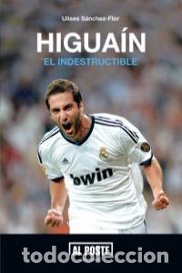 Libri: HIGUAIN EL INDESTRUCTIBLE - SANCHEZ FLOR, ULISES