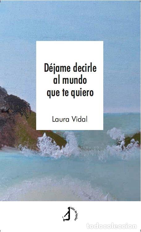 Libros: DEJAME DECIRLE AL MUNDO QUE TE QUIERO - VIDAL TUR, LAURA