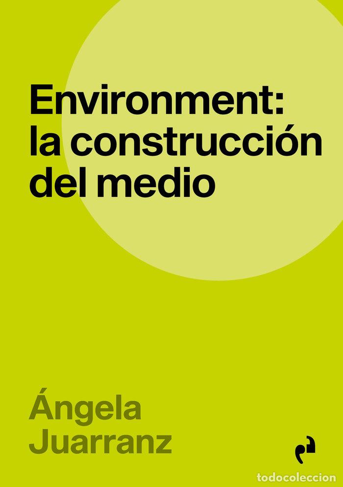 Libri: ENVIRONMENT LA CONSTRUCCION DEL MEDIO - JUARRANZ SERRANO, ANGELA