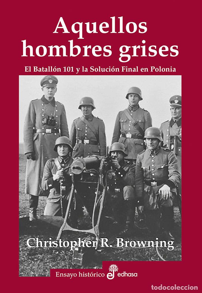 Libros: AQUELLOS HOMBRES GRISES. BATALLON 101 Y SOLUCION EN POLONIA - BROWNING, CHRISTOPHER R.