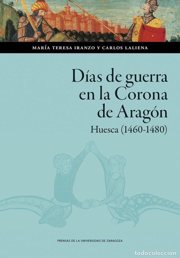 Libros: DIAS DE GUERRA EN LA CORONA DE ARAGON HUESCA (1460-1480) - IRANZO MU&Ntilde;IO, MARIA TERESA