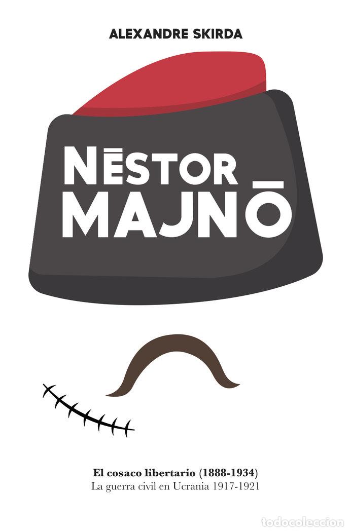Libri: NESTOR MAJNO. EL COSACO LIBERTARIO (1888-1934). - SKIRDA, ALEXANDRE
