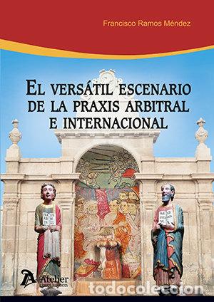 B&uuml;cher: EL VERSATIL ESCENARIO DE LA PRAXIS ARBITRAL E INTERNACIONAL - FRANCISCO RAMOS MENDEZ