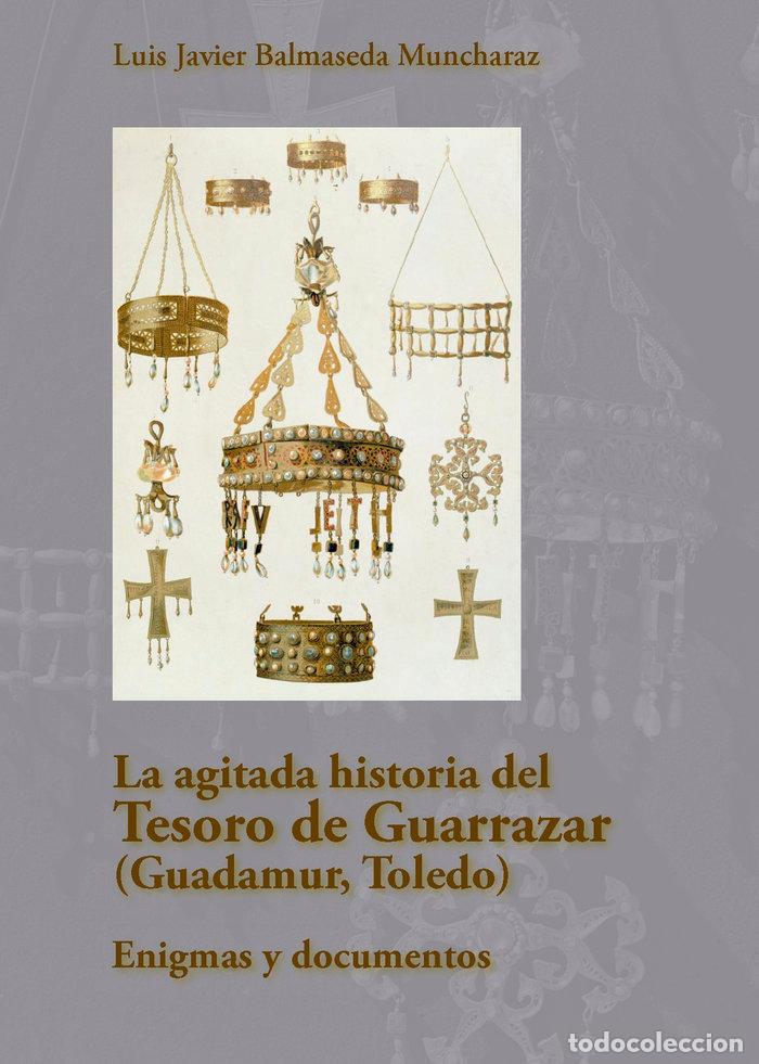 Libros: LA AGITADA HISTORIA DEL TESORO DE GUARRAZAR (GUADAMUR, TOLE - BALMASEDA MUNCHARAZ, LUIS JAVIER