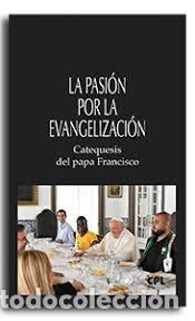 Libros: LA PASION POR LA EVANGELIZACION CATEQUESIS DEL PAPA FRANCIS - FRANCISCO, PAPA