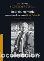 Libros: EMERGE MEMORIA CONVERSACIONES CON W G SEBALD - LYNNE SHARON SCHWARTZ