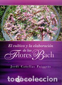 Libros: CULTIVO Y ELABORACION DE LAS FLORES DE BACH - CA&Ntilde;ELLAS PUIGGR&Atilde;S, JORDI