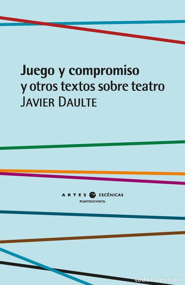 Libros: JUEGO Y COMPROMISO Y OTROS TEXTOS SOBRE TEATRO - DAULTE, JAVIER