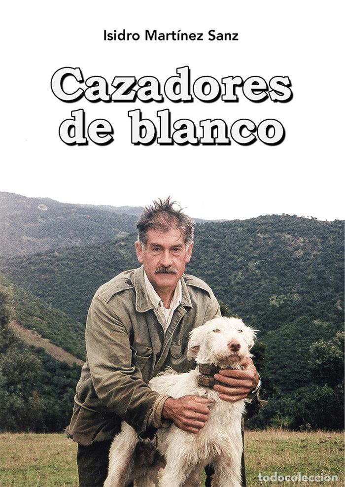 Libri: CAZADORES DE BLANCO - MARTINEZ SANZ, ISIDRO
