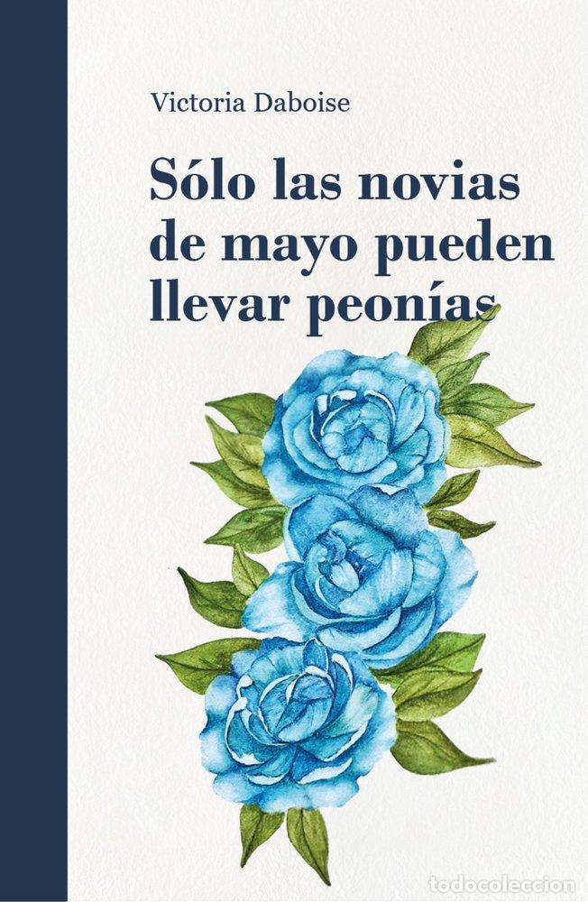 Libros: SOLO LAS NOVIAS DE MAYO PUEDEN LLEVAR PEONIAS - DABOISE, VICTORIA
