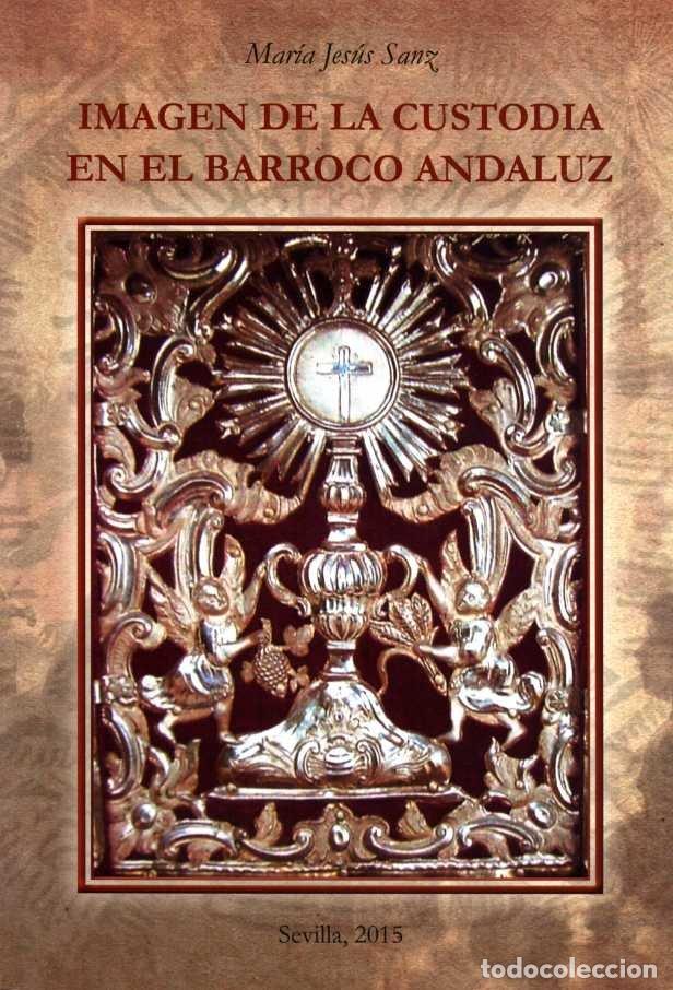 Libros: IMAGEN DE LA CUSTODIA EN EL BARROCO ANDALUZ - SANZ SERRANO, MARIA JESUS