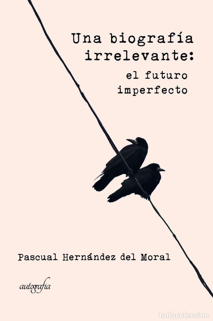 Libri: UNA BIOGRAFIA IRRELEVANTE - HERNANDEZ DEL MORAL, PASCUAL