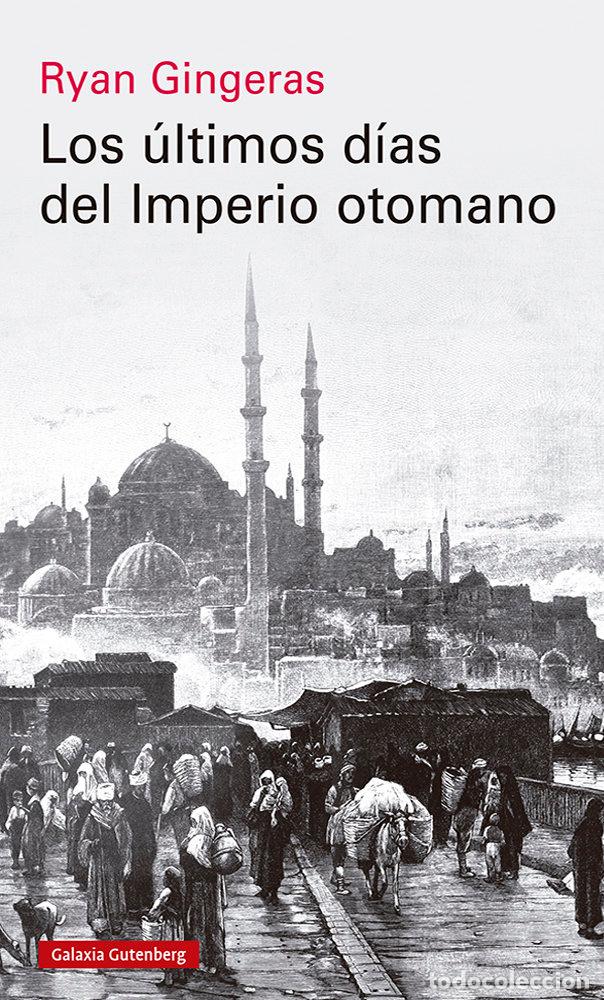 Livros: LOS ULTIMOS DIAS DEL IMPERIO OTOMANO 1918 1922 - GINGERAS, RYAN