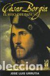 Libri: CESAR BORGIA. EL HIJO DEL PAPA - URRUTIA, JOSE LUIS