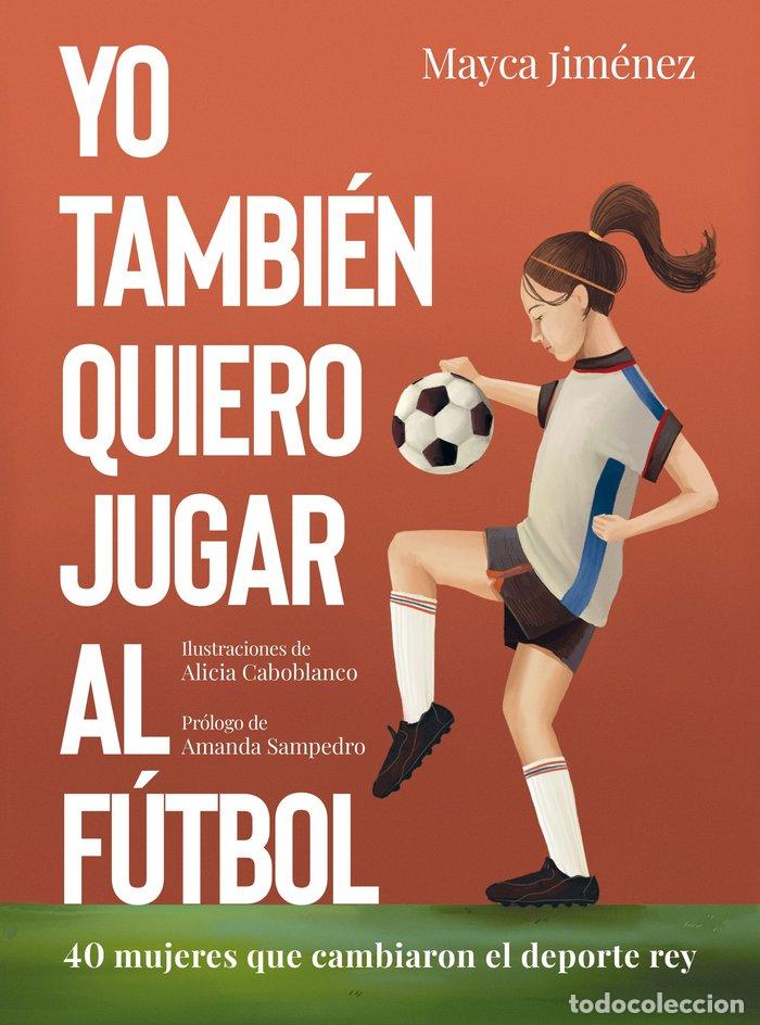 Libros: YO TAMBIEN QUIERO JUGAR AL FUTBOL - MAYCA JIMENEZ, ALICIA CABOBLANCO