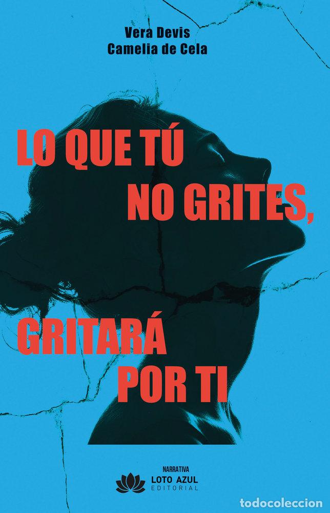Libri: LO QUE TU NO GRITES GRITARA POR TI - DE CELA, CAMELIA