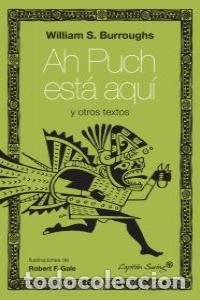 Libros: AH PUCH ESTA AQUI Y OTROS ESCRITOS - BURROUGHS, WILLIAM