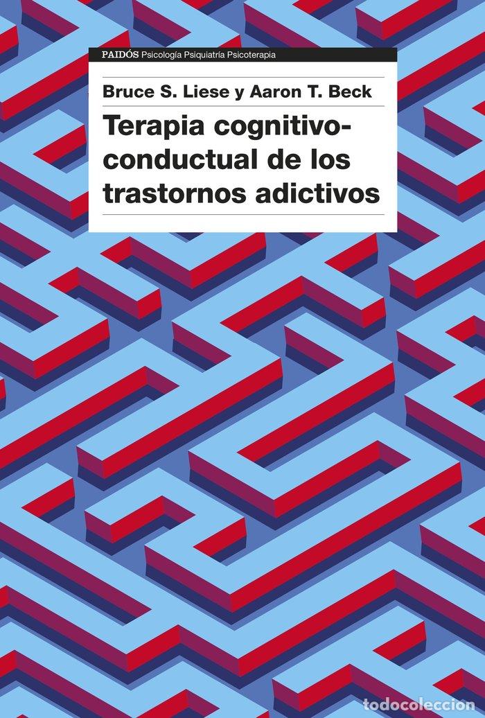 Libros: TERAPIA COGNITIVO CONDUCTUAL DE LOS TRASTORNOS ADICTIVOS - AARON T BECK