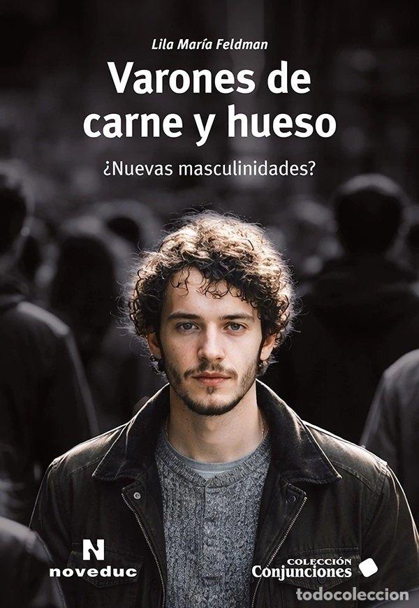 Libri: VARONES DE CARNE Y HUESO NUEVAS MASCULINIDADES - LILA MARIA FELDMAN