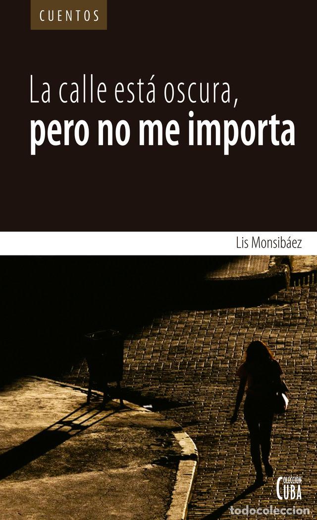 Libros: LA CALLE ESTA OSCURA PERO NO ME IMPORTA - MONSIBAIS, LIS