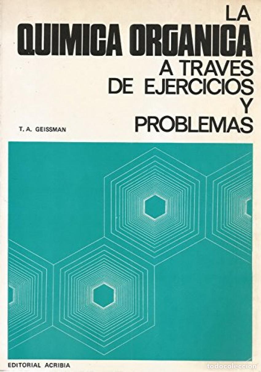 Libros: LA QU&Iacute;MICA ORG&Aacute;NICA A TRAV&Eacute;S DE EJERCICIOS/PROBLEMAS - Geissman, T A