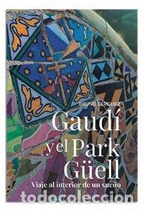 Livres: GAUDI Y EL PARK GUELL VIAJE AL INTERIOR DE UN SUE&Ntilde;O - BERCHEZ CAGIGAL, BRUNO