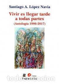 Livres: VIVIR ES LLEGAR TARDE A TODAS PARTES - LOPEZ NAVIA, SANTIAGO A