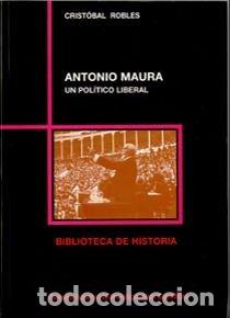 Libri: ANTONIO MAURA UN POLITICO LIBERAL - ROBLES, CRISTOBAL