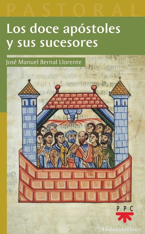 Libri: LOS DOCE APOSTOLES Y SUS SUCESORES - BERNAL LLORENTE, JOSE MANUEL