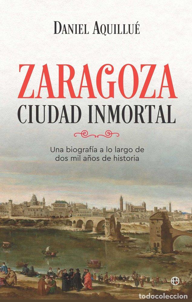 Libros: ZARAGOZA CIUDAD INMORTAL - AQUILLUE, DANIEL