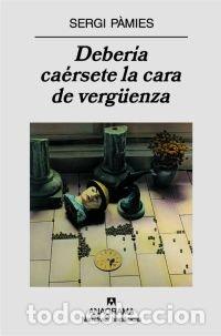 Libri: DEBERIA CAERSETE LA CARA DE VERGUENZA - PAMIES, SERGI