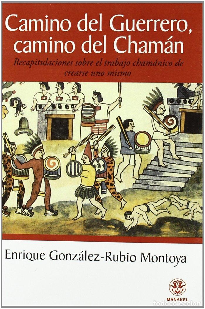 Libri: CAMINO DEL GUERRERO CAMINO DEL CHAMAN - GONZALEZ RUBIO MONTOYA, ENRIQUE