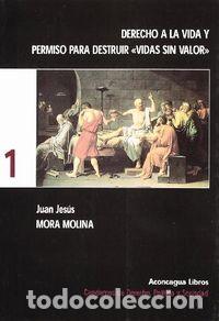 Libros: DERECHO A LA VIDA Y PERMISO PARA DESTRUIR VIDAS SIN VALOR - MORA MOLINA, JUAN JESUS