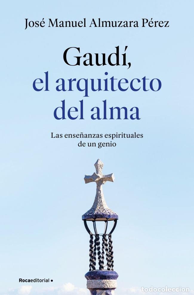 Libros: GAUDI EL ARQUITECTO DEL ALMA - JOSE MANUEL ALMUZARA