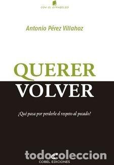 Libros: QUERER VOLVER QUE PASA POR PERDERLE EL RESPETO AL PECADO - PEREZ VILLAHOZ