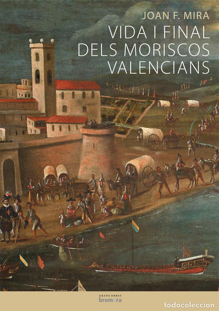 Livres: VIDA I FINAL DELS MORISCOS VALENCIANS - JOAN FRANCESC MIRA CASTERA