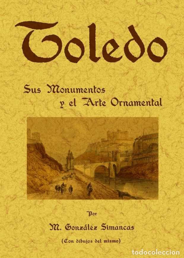 Libros: TOLEDO: SUS MONUMENTOS Y EL ARTE ORNAMENTAL - GONZALEZ SIMANCAS, MANUEL
