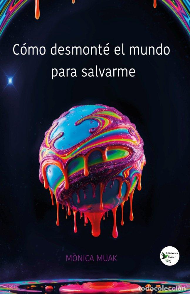 Libri: COMO DESMONTE EL MUNDO PARA SALVARME - MUAK, MONIKA