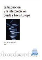 Libros: LA TRADUCCION Y LA INTERPRETACION DESDE Y HACIA EUROPA - MONTES SANCHEZ, ALBA