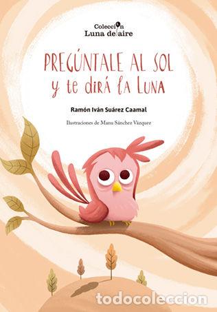 B&uuml;cher: PREGUNTALE AL SOL Y TE DIRA LA LUNA - SUAREZ CAAMAL RAMON IVAN