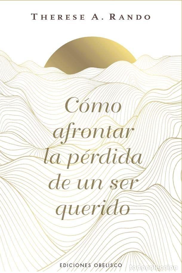 Libros: COMO AFRONTAR LA PERDIDA DE UN SER QUERIDO - RANDO, THERESE A