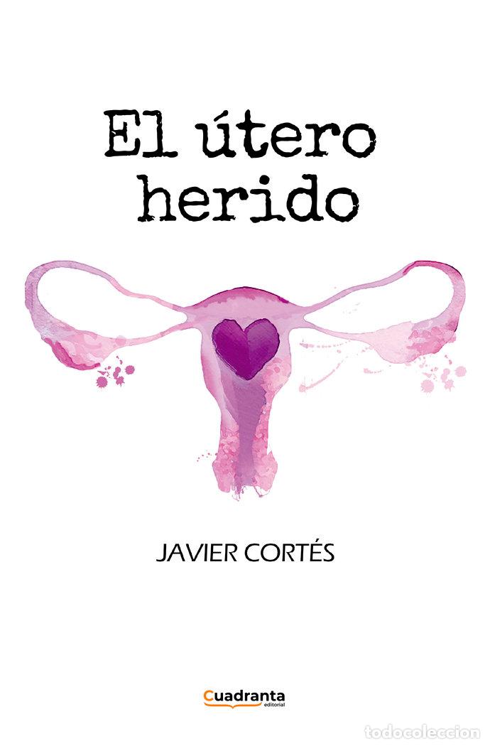 Libros: EL UTERO HERIDO - CORTES, JAVIER
