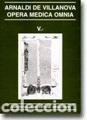 Libri: OPERA MEDICA OMNIA VOL. V.1. RUSTICA. TRACTATUS DE INTENTION - ARNALDI DE VILLANOVA