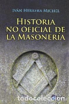 Libri: HISTORIA NO OFICIAL DE LA MASONERIA - HERRERA MICHEL, IVAN
