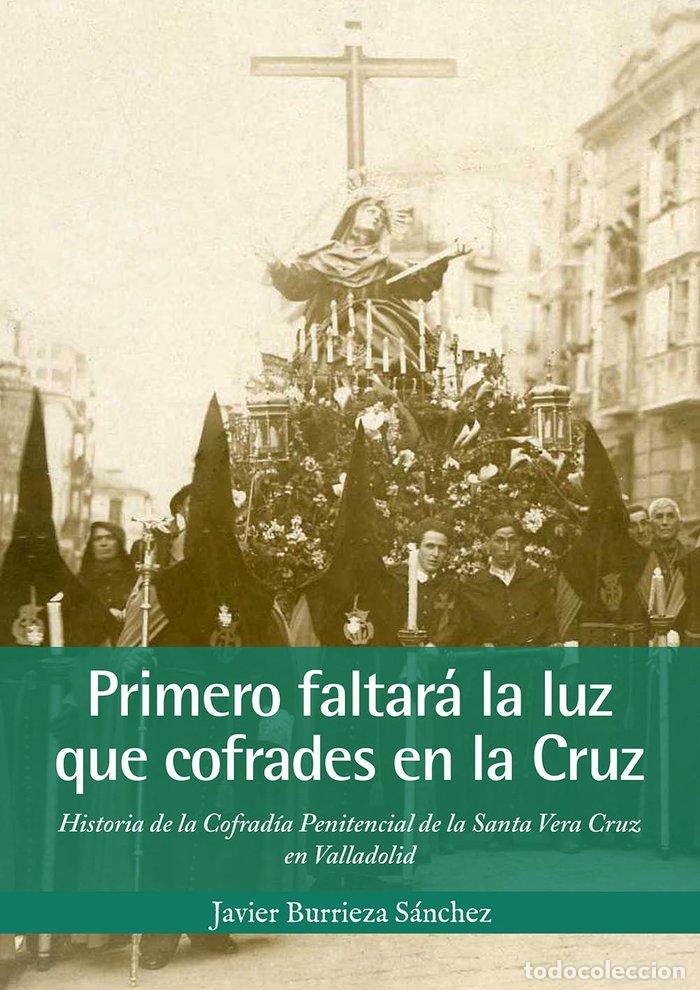 Libros: PRIMERO FALTARA LA LUZ QUE COFRADES EN LA CRUZ - BURRIEZA SANCHEZ, JAVIER