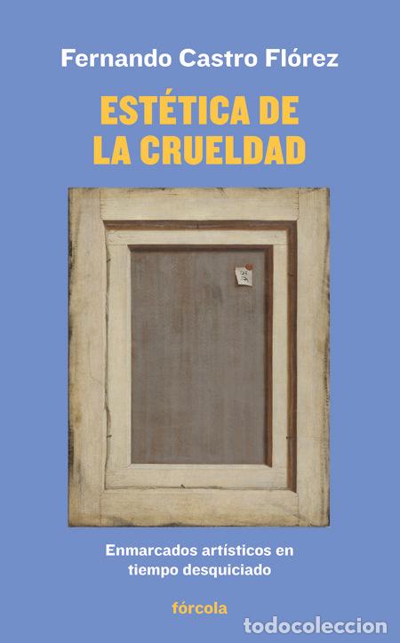 Libri: ESTETICA DE LA CRUELDAD - CASTRO FLOREZ, FERNANDO