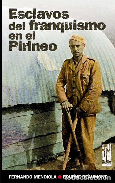 Libri: ESCLAVOS DEL FRANQUISMO EN EL PIRINEO - MENDIOLA GONZALO, FERNANDO